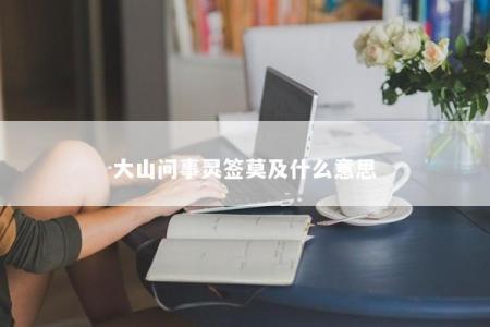 大山问事灵签莫及什么意思